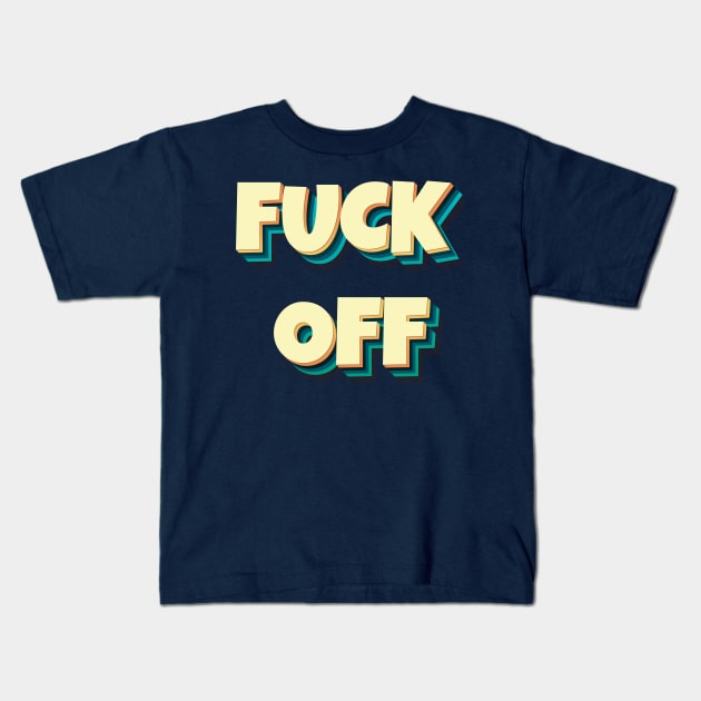 FUCK OFF II Kids T-Shirt by sonnycosmics